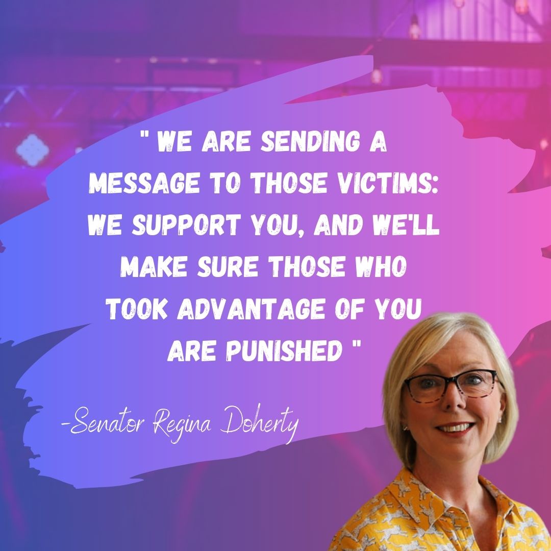 "We are sending a message to those victims: We support you, and we'll make sure those who took advantage of you are punished" -Quote from Senator Regina Doherty